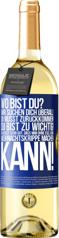 Kostenloser Versand | Weißwein WHITE Ausgabe Wo bist du? Wir suchen dich überall! Du musst zurückkommen! Du bist zu wichtig! Du weißt sehr gut, dass man ohne Esel keine Weih Blaue Markierung. Anpassbares Etikett Junger Wein Ernte 2023 Verdejo