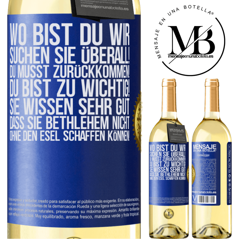 29,95 € Kostenloser Versand | Weißwein WHITE Ausgabe Wo bist du? Wir suchen dich überall! Du musst zurückkommen! Du bist zu wichtig! Du weißt sehr gut, dass man ohne Esel keine Weih Blaue Markierung. Anpassbares Etikett Junger Wein Ernte 2023 Verdejo