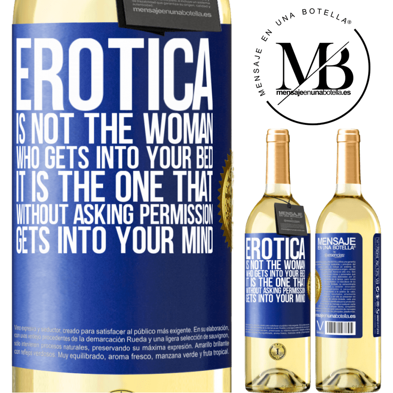 29,95 € Free Shipping | White Wine WHITE Edition Erotica is not the woman who gets into your bed. It is the one that without asking permission, gets into your mind Blue Label. Customizable label Young wine Harvest 2022 Verdejo
