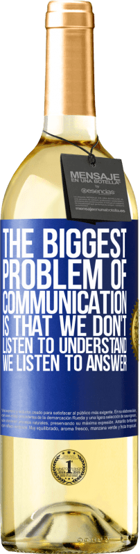 29,95 € Free Shipping | White Wine WHITE Edition The biggest problem of communication is that we don't listen to understand, we listen to answer Blue Label. Customizable label Young wine Harvest 2023 Verdejo