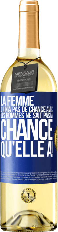 «La femme qui n'a pas de chance avec les hommes ne sait pas la chance qu'elle a!» Édition WHITE