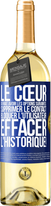 29,95 € | Vin blanc Édition WHITE Le cœur devrait avoir les options suivantes: Supprimer le contact. Bloquer l'utilisateur. Effacer l'historique! Étiquette Bleue. Étiquette personnalisable Vin jeune Récolte 2024 Verdejo