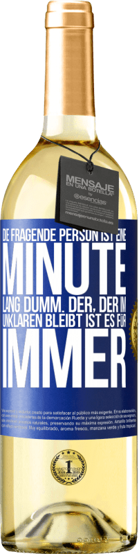 29,95 € | Weißwein WHITE Ausgabe Die fragende Person ist eine Minute lang dumm. Der, der im Unklaren bleibt, ist es für immer Blaue Markierung. Anpassbares Etikett Junger Wein Ernte 2024 Verdejo