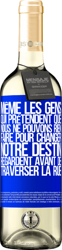 29,95 € | Vin blanc Édition WHITE Même les gens qui prétendent que nous ne pouvons rien faire pour changer notre destin, regardent avant de traverser la rue Étiquette Bleue. Étiquette personnalisable Vin jeune Récolte 2024 Verdejo