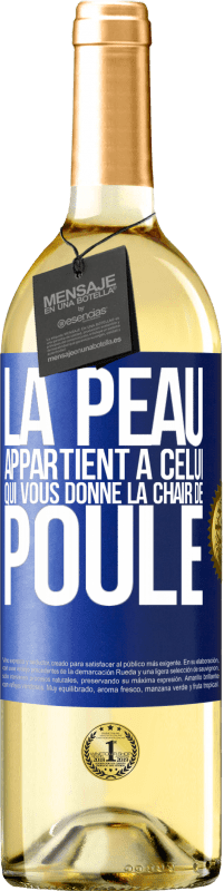 «La peau appartient à celui qui vous donne la chair de poule» Édition WHITE