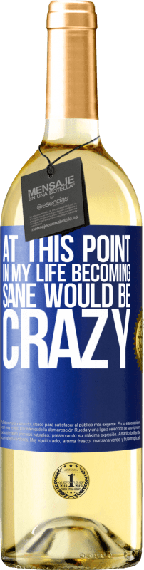 29,95 € | White Wine WHITE Edition At this point in my life becoming sane would be crazy Blue Label. Customizable label Young wine Harvest 2023 Verdejo