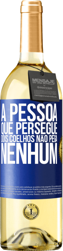 «A pessoa que persegue dois coelhos não pega nenhum» Edição WHITE