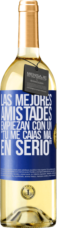 Envío gratis | Vino Blanco Edición WHITE Las mejores amistades empiezan con un tú me caías mal, en serio Etiqueta Azul. Etiqueta personalizable Vino joven Cosecha 2023 Verdejo