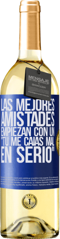 29,95 € | Vino Blanco Edición WHITE Las mejores amistades empiezan con un tú me caías mal, en serio Etiqueta Azul. Etiqueta personalizable Vino joven Cosecha 2025 Verdejo
