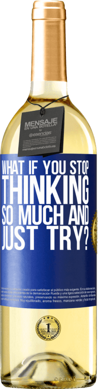 29,95 € | White Wine WHITE Edition what if you stop thinking so much and just try? Blue Label. Customizable label Young wine Harvest 2024 Verdejo