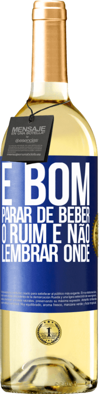 «É bom parar de beber, o ruim é não lembrar onde» Edição WHITE