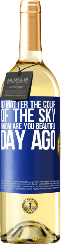 «No matter the color of the sky. Whom are you beautiful day ago» WHITE Edition