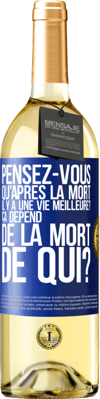 29,95 € Envoi gratuit | Vin blanc Édition WHITE Pensez-vous qu'après la mort il y a une vie meilleure? Ça dépend. De la mort de qui? Étiquette Bleue. Étiquette personnalisable Vin jeune Récolte 2025 Verdejo
