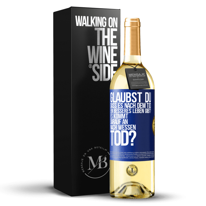 29,95 € Kostenloser Versand | Weißwein WHITE Ausgabe Glaubst du, dass es nach dem Tod ein besseres Leben gibt? Es kommt darauf an. Nach wessen Tod? Blaue Markierung. Anpassbares Etikett Junger Wein Ernte 2025 Verdejo