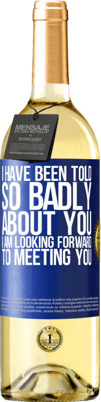 29,95 € | White Wine WHITE Edition I have been told so badly about you, I am looking forward to meeting you Blue Label. Customizable label Young wine Harvest 2023 Verdejo