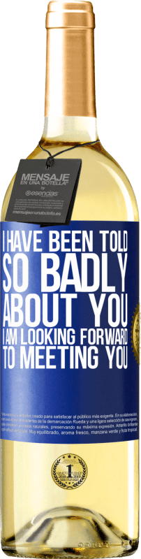 29,95 € | White Wine WHITE Edition I have been told so badly about you, I am looking forward to meeting you Blue Label. Customizable label Young wine Harvest 2024 Verdejo