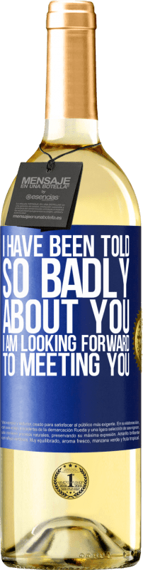 29,95 € Free Shipping | White Wine WHITE Edition I have been told so badly about you, I am looking forward to meeting you Blue Label. Customizable label Young wine Harvest 2025 Verdejo