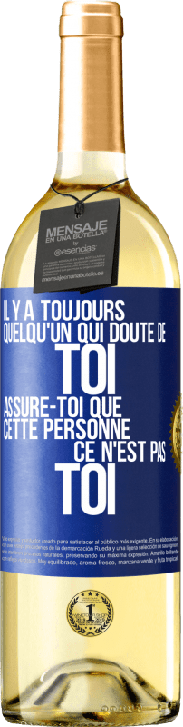 29,95 € | Vin blanc Édition WHITE Il y a toujours quelqu'un qui doute de toi. Assure-toi que cette personne ce n'est pas toi Étiquette Bleue. Étiquette personnalisable Vin jeune Récolte 2024 Verdejo