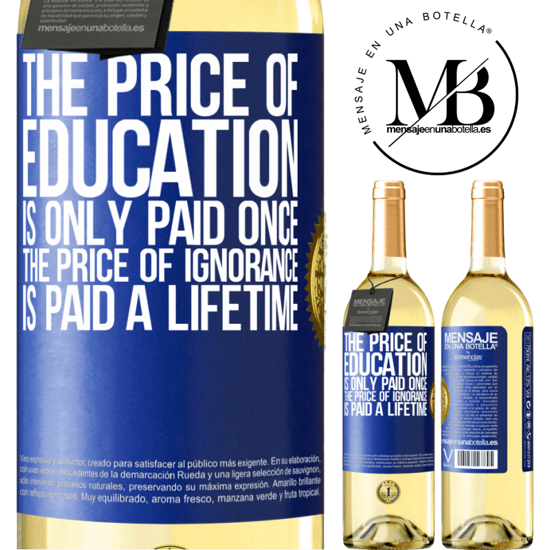 29,95 € Free Shipping | White Wine WHITE Edition The price of education is only paid once. The price of ignorance is paid a lifetime Blue Label. Customizable label Young wine Harvest 2022 Verdejo
