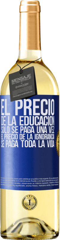«El precio de la educación sólo se paga una vez. El precio de la ignorancia se paga toda la vida» Edición WHITE
