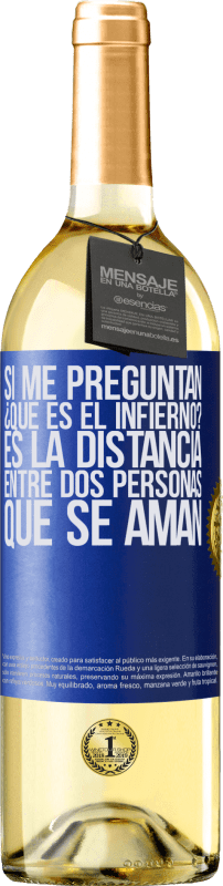 29,95 € | Vino Blanco Edición WHITE Si me preguntan ¿Qué es el infierno? Es la distancia entre dos personas que se aman Etiqueta Azul. Etiqueta personalizable Vino joven Cosecha 2024 Verdejo