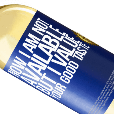 Unique & Personal Expressions. «Now I am not available, but I value your good taste» WHITE Edition