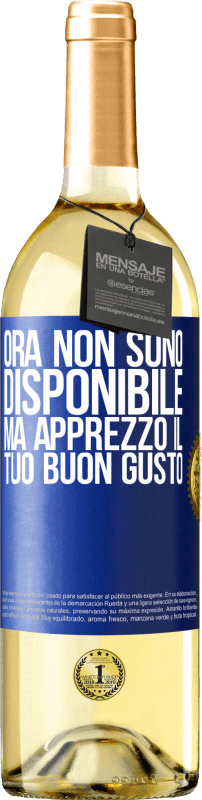«Ora non sono disponibile, ma apprezzo il tuo buon gusto» Edizione WHITE