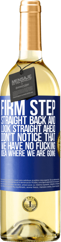 29,95 € Free Shipping | White Wine WHITE Edition Firm step, straight back and look straight ahead. Don't notice that we have no fucking idea where we are going Blue Label. Customizable label Young wine Harvest 2025 Verdejo