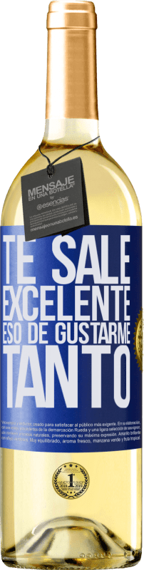 «Te sale excelente eso de gustarme tanto» Edición WHITE