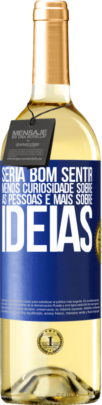 «Seria bom sentir menos curiosidade sobre as pessoas e mais sobre idéias» Edição WHITE