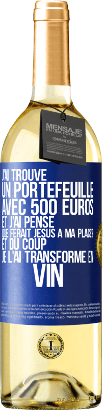 29,95 € | Vin blanc Édition WHITE J'ai trouvé un portefeuille avec 500 euros. Et j'ai pensé. Que ferait Jésus à ma place? Et du coup, je l'ai transformé en vin Étiquette Bleue. Étiquette personnalisable Vin jeune Récolte 2023 Verdejo