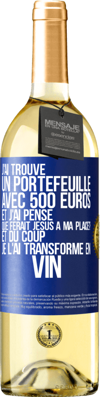 29,95 € | Vin blanc Édition WHITE J'ai trouvé un portefeuille avec 500 euros. Et j'ai pensé. Que ferait Jésus à ma place? Et du coup, je l'ai transformé en vin Étiquette Bleue. Étiquette personnalisable Vin jeune Récolte 2024 Verdejo