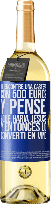 29,95 € | Vino Blanco Edición WHITE Me encontré una cartera con 500 euros. Y pensé... ¿Qué haría Jesús? Y entonces lo convertí en vino Etiqueta Azul. Etiqueta personalizable Vino joven Cosecha 2023 Verdejo