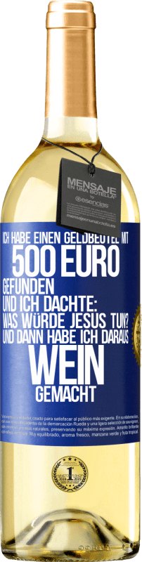 29,95 € | Weißwein WHITE Ausgabe Ich habe einen Geldbeutel mit 500 Euro gefunden. Und ich dachte: Was würde Jesus tun? Und dann habe ich daraus Wein gemacht Blaue Markierung. Anpassbares Etikett Junger Wein Ernte 2023 Verdejo
