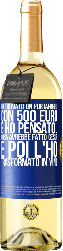 Spedizione Gratuita | Vino bianco Edizione WHITE Ho trovato un portafoglio con 500 euro. E ho pensato ... Cosa avrebbe fatto Gesù? E poi l'ho trasformato in vino Etichetta Blu. Etichetta personalizzabile Vino giovane Raccogliere 2023 Verdejo