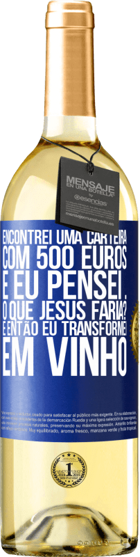 29,95 € Envio grátis | Vinho branco Edição WHITE Encontrei uma carteira com 500 euros. E eu pensei ... O que Jesus faria? E então eu transformei em vinho Etiqueta Azul. Etiqueta personalizável Vinho jovem Colheita 2025 Verdejo
