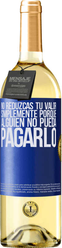 29,95 € Envío gratis | Vino Blanco Edición WHITE No reduzcas tu valor simplemente porque alguien no pueda pagarlo Etiqueta Azul. Etiqueta personalizable Vino joven Cosecha 2023 Verdejo