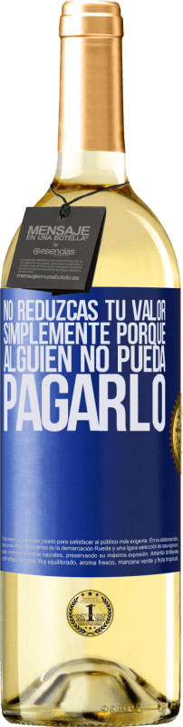 29,95 € Envío gratis | Vino Blanco Edición WHITE No reduzcas tu valor simplemente porque alguien no pueda pagarlo Etiqueta Azul. Etiqueta personalizable Vino joven Cosecha 2025 Verdejo