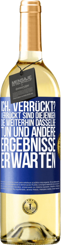 29,95 € | Weißwein WHITE Ausgabe Ich, verrückt? Verrückt sind diejenigen, die weiterhin dasselbe tun und andere Ergebnisse erwarten Blaue Markierung. Anpassbares Etikett Junger Wein Ernte 2024 Verdejo