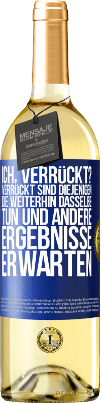 29,95 € Kostenloser Versand | Weißwein WHITE Ausgabe Ich, verrückt? Verrückt sind diejenigen, die weiterhin dasselbe tun und andere Ergebnisse erwarten Blaue Markierung. Anpassbares Etikett Junger Wein Ernte 2025 Verdejo