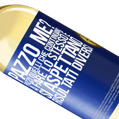 Espressioni Uniche e Personali. «pazzo me? Pazzi quelli che continuano a fare lo stesso e si aspettano risultati diversi» Edizione WHITE