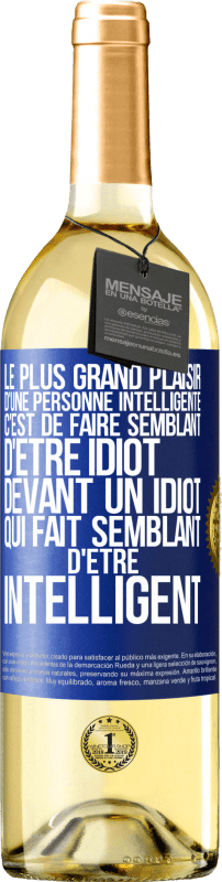 29,95 € | Vin blanc Édition WHITE Le plus grand plaisir d'une personne intelligente c'est de faire semblant d'être idiot devant un idiot qui fait semblant d'être Étiquette Bleue. Étiquette personnalisable Vin jeune Récolte 2024 Verdejo