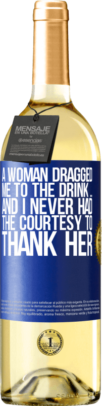 29,95 € | White Wine WHITE Edition A woman dragged me to the drink ... And I never had the courtesy to thank her Blue Label. Customizable label Young wine Harvest 2023 Verdejo
