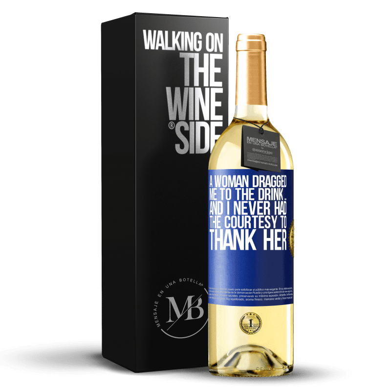 29,95 € Free Shipping | White Wine WHITE Edition A woman dragged me to the drink ... And I never had the courtesy to thank her Blue Label. Customizable label Young wine Harvest 2024 Verdejo