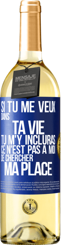 29,95 € | Vin blanc Édition WHITE Si tu me veux dans ta vie, tu m'y incluras. Ce n'est pas à moi de chercher ma place Étiquette Bleue. Étiquette personnalisable Vin jeune Récolte 2025 Verdejo