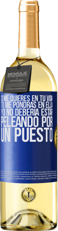 29,95 € | Vino Blanco Edición WHITE Si me quieres en tu vida, tú me pondrás en ella. Yo no debería estar peleando por un puesto Etiqueta Azul. Etiqueta personalizable Vino joven Cosecha 2025 Verdejo