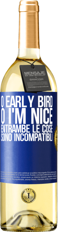 «O early bird o I'm nice, entrambe le cose sono incompatibili» Edizione WHITE