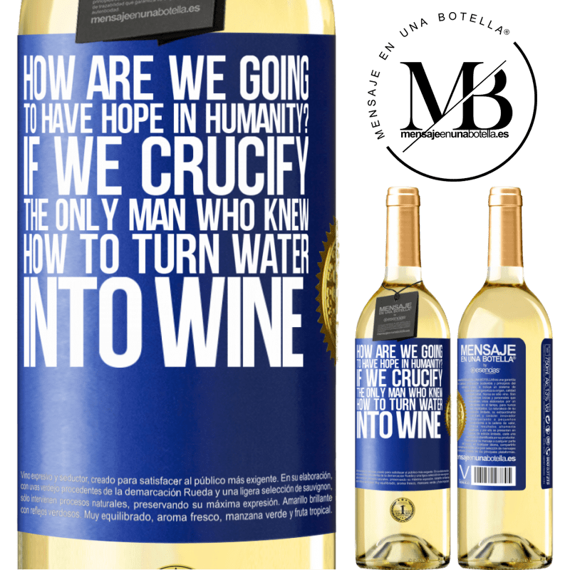 29,95 € Free Shipping | White Wine WHITE Edition how are we going to have hope in humanity? If we crucify the only man who knew how to turn water into wine Blue Label. Customizable label Young wine Harvest 2022 Verdejo