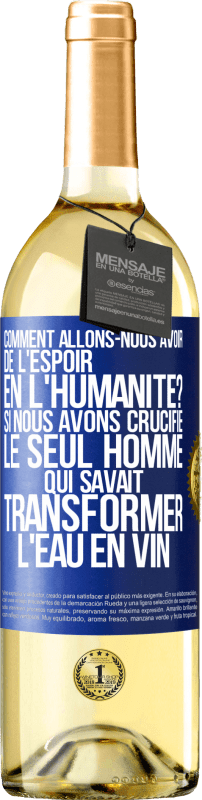 29,95 € | Vin blanc Édition WHITE Comment allons-nous avoir de l'espoir en l'humanité? Si nous avons crucifié le seul homme qui savait transformer l'eau en vin Étiquette Bleue. Étiquette personnalisable Vin jeune Récolte 2024 Verdejo