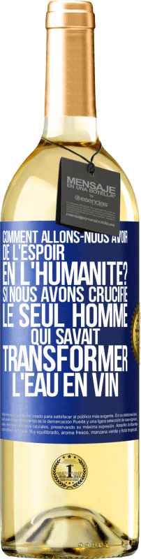 «Comment allons-nous avoir de l'espoir en l'humanité? Si nous avons crucifié le seul homme qui savait transformer l'eau en vin» Édition WHITE